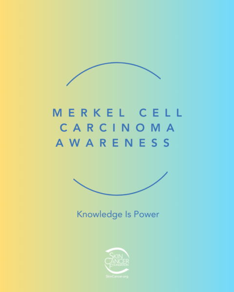 Merkel Cell Carcinoma Awareness. Knowledge is Power. Skin Cancer Foundation.